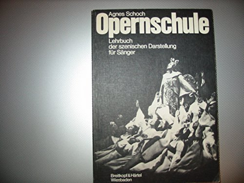 Opernschule. Lehrbuch der szenischen Darstellung für Sänger
