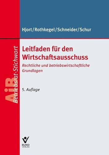 Leitfaden für den Wirtschaftsausschuss: Handlungshilfe für Betriebsräte: Rechtliche und betriebswirtschaftliche Grundlagen. Handlungshilfe für Betriebsräte (Arbeitsrecht in der betrieblichen Praxis)