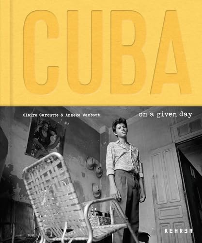 Anneke Wambaugh / Claire Garoutte: Cuba. On a Given Day