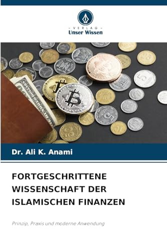 FORTGESCHRITTENE WISSENSCHAFT DER ISLAMISCHEN FINANZEN: Prinzip, Praxis und moderne Anwendung