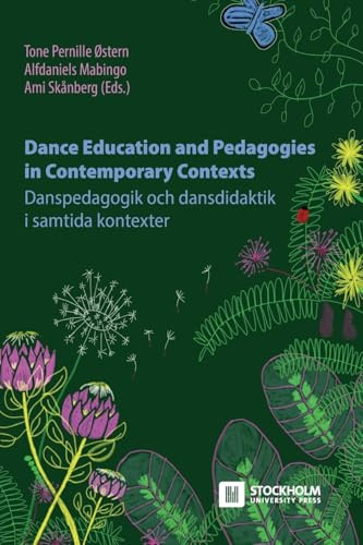Dance Education and Pedagogies in Contemporary Contexts: Danspedagogik och dansdidaktik i samtida kontexter (Stockholm Studies in Education, Band 4)