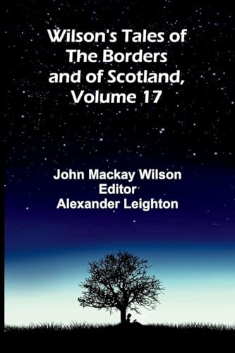 Wilson's Tales of the Borders and of Scotland, Volume 17