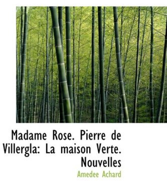 Madame Rose. Pierre De Villergla: La Maison Verte. Nouvelles