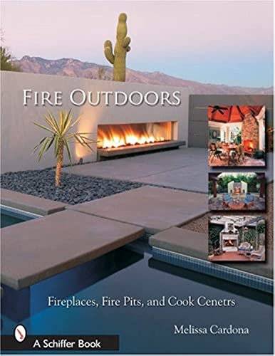 Fire Outdoors: Fireplaces, Fire Pits, & Cook Centers (Schiffer Book)
