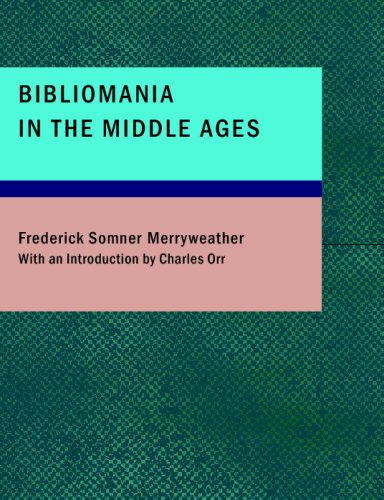 Bibliomania in the Middle Ages: Or Sketches of Bookworms; Collectors; Bible Students; Scribes and Illuminators