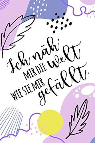 Ich näh' mir die Welt wie sie mir gefällt: Notizbuch / Journal mit Punktraster für alle die gerne nähen & Handarbeiten machen. 100 Seiten, ca. A5, lila / rosa / gelbes Muster