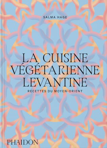 La cuisine végétarienne levantine: Recettes du Moyen-Orient