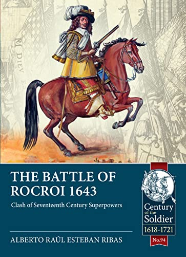 The Battle of Rocroi 1643: Clash of Seventeenth Century Superpowers: 94 (Century of the Soldier 1618-1721)