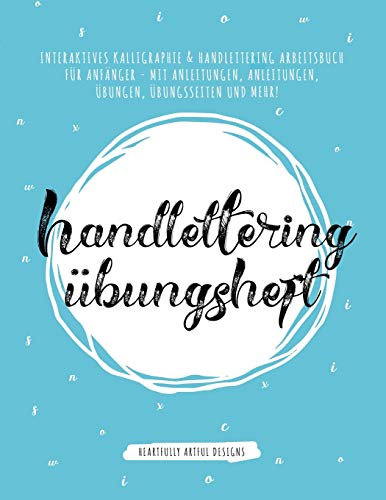 Handlettering Übungsheft: Interaktives Kalligraphie & Handlettering Arbeitsbuch für Anfänger - mit Anleitungen, Anleitungen, Übungen, Übungsseiten und Mehr!