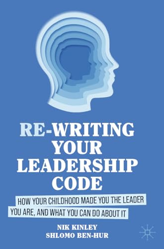 Re-writing your Leadership Code: How your Childhood Made You the Leader You Are, and What You Can Do About It