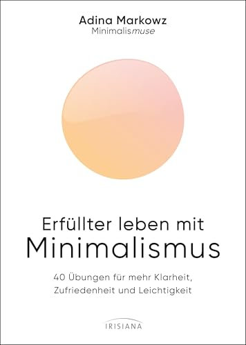 Erfüllter leben mit Minimalismus: 40 Übungen für mehr Klarheit, Zufriedenheit und Leichtigkeit - Spiegel Bestseller - Die Minimalismuse