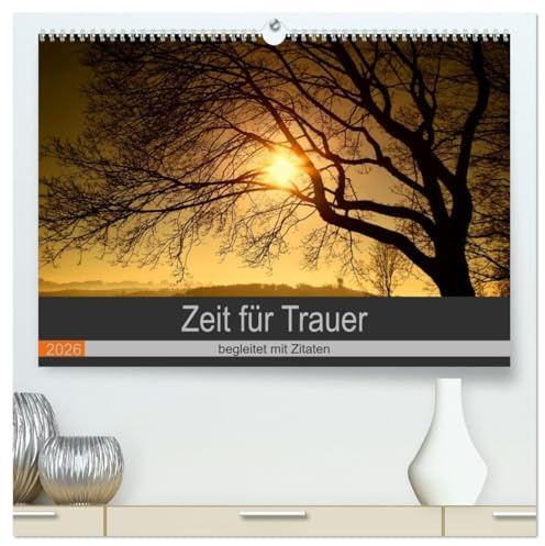 Zeit für Trauer - begleitet mit Zitaten (hochwertiger Premium Wandkalender 2026 DIN A2 quer), Kunstdruck in Hochglanz: Trost spenden mit Fotografien und Gedanken (CALVENDO Glaube)
