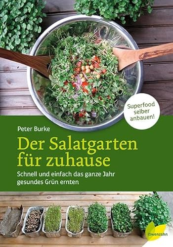 Der Salatgarten für zuhause: Schnell und einfach das ganze Jahr gesundes Grün ernten. Superfood selber anbauen!