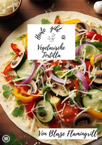 Heute gibt es - vegetarische Tortilla: 30 tolle vegetarische Tortilla Rezepte