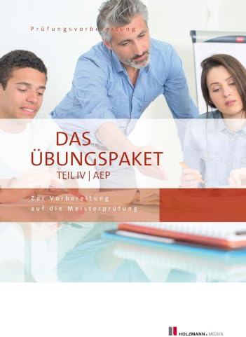 Das Übungspaket Teil IV | AEP - Variante 1 + 2: Zur Vorbereitung auf die Meisterprüfung Teil IV | Ausbildereignungsprüfung