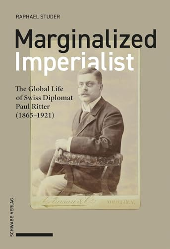 Marginalized Imperialist: The Global Life of Swiss Diplomat Paul Ritter (1865–1921)