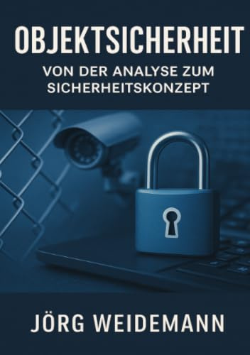 Objektsicherheit – Von der Analyse zum Sicherheitskonzept: Ein Praxisleitfaden für Sicherheitsverantwortliche, Berater und Betreiber sicherheitsrelevanter Objekte