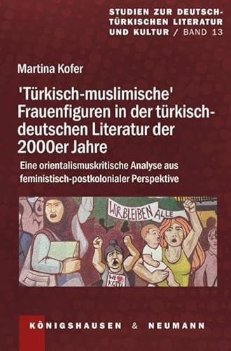 ›Türkisch-muslimische‹ Frauenfiguren in der türkisch-deutschen Literatur der 2000er Jahre: Eine orientalismuskritische Analyse aus ... zur deutsch-türkischen Literatur und Kultur)