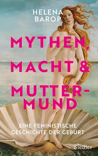 Mythen, Macht und Muttermund: Eine feministische Geschichte der Geburt