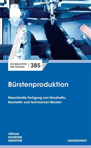 Bürstenproduktion: Maschinelle Fertigung von Haushalts-, Kosmetik- und technischen Bürsten (Die Bibliothek der Technik (BT))
