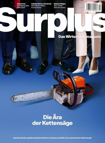 Die Ära der Kettensäge: Libertäre Rechte ergreifen weltweit die Macht. Sie bauen eine Welt, in der das Recht der Stärkeren gilt. (Surplus – Das Wirtschaftsmagazin)