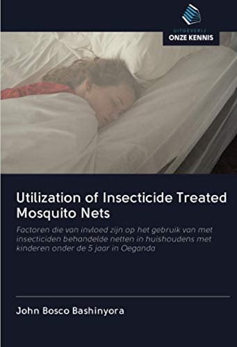 Utilization of Insecticide Treated Mosquito Nets: Factoren die van invloed zijn op het gebruik van met insecticiden behandelde netten in huishoudens met kinderen onder de 5 jaar in Oeganda