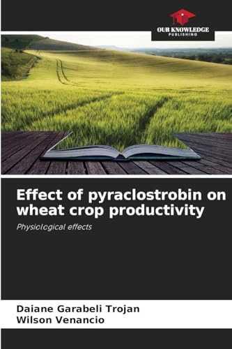 Effect of pyraclostrobin on wheat crop productivity: Physiological effects