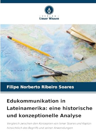 Edukommunikation in Lateinamerika: eine historische und konzeptionelle Analyse: Vergleich zwischen den Konzepten von Ismar Soares und Kaplún hinsichtlich des Begriffs und seiner Anwendungen
