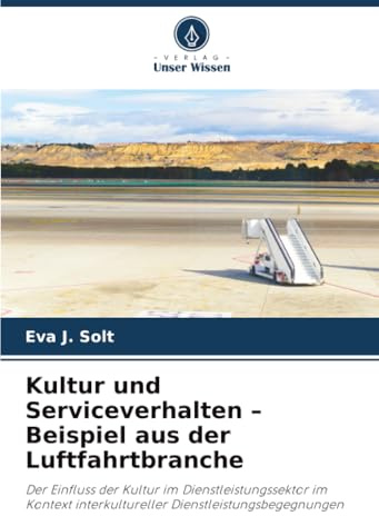 Kultur und Serviceverhalten – Beispiel aus der Luftfahrtbranche: Der Einfluss der Kultur im Dienstleistungssektor im Kontext interkultureller Dienstleistungsbegegnungen