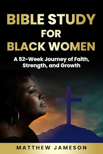 Bible Study For Black Women: A 52-Week Journey Of Faith, Strength, And Growth