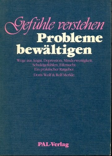 Gefühle verstehen, Probleme bewältigen. Ein praktischer Ratgeber zur Bewältigung von Ängsten, Unsicherheiten, Minderwertigkeits- und Schuldgefühlen, Eifersucht, depressiven Verstimmungen