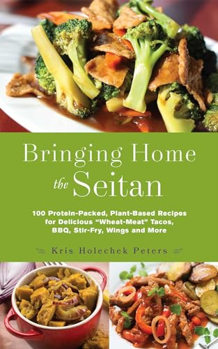 Bringing Home the Seitan: 100 Protein-Packed, Plant-Based Recipes for Delicious Wheat-Meat Tacos, BBQ, Stir-Fry, Wings and More