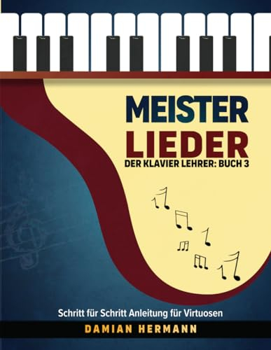 Meister Lieder - Der Klavier Lehrer: Buch 3: Einfache Anleitung für das Lernen klassischer Musik und Lesen von Noten: Der Klavier Lehrer: Buch 3 - ... Tonleitern, Akkorde und mehr, Band 3)
