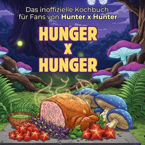 Das inoffizielle Kochbuch für Fans von Hunter x Hunter: Hunger x Hunger