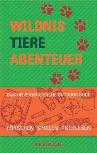 Wildnis, Tiere, Abenteuer: Das unverwüstliche Outdoor-Buch (Kreativ- und Sachbücher)