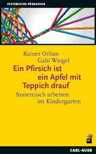 Ein Pfirsich ist ein Apfel mit Teppich drauf: Systemisch arbeiten im Kindergarten (Systemische Pädagogik)