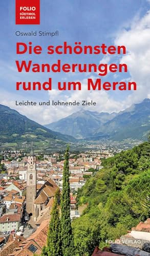 Die schönsten Wanderungen rund um Meran. Leichte und lohnende Ziele (Folio - Südtirol erleben)