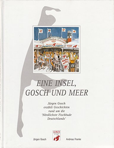Eine Insel, Gosch und Meer: Jürgen Gosch erzählt Geschichten rund um die nördlichste Fischbude Deutschlands