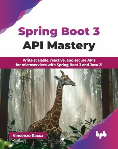 Spring Boot 3 API Mastery: Write scalable, reactive, and secure APIs for microservices with Spring Boot 3 and Java 21 (English Edition)