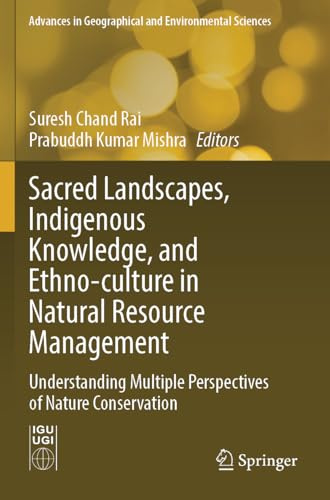 Sacred Landscapes, Indigenous Knowledge, and Ethno-culture in Natural Resource Management: Understanding Multiple Perspectives of Nature Conservation ... in Geographical and Environmental Sciences)