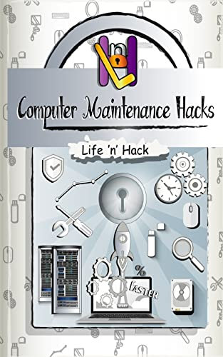 Computer Maintenance Hacks: 15 Simple Practical Hacks to Optimize, Speed Up and Make Computer Faster (Life 'n' Hack)