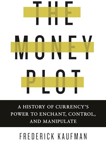 Money Plot, The: A History of Currency's Power to Enchant, Control, and Manipulate
