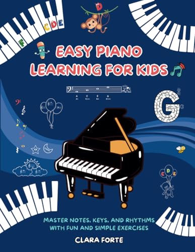 Easy Piano Learning for Kids: Master Notes, Keys, and Rhythms with Fun and Simple Exercises – A Complete Workbook