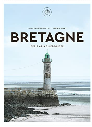 Bretagne: Petit Atlas Hédoniste