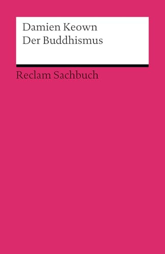 Der Buddhismus: [Reclam Sachbuch] – Eine Einführung – Weltreligion verständlich erklärt (Reclams Universal-Bibliothek)