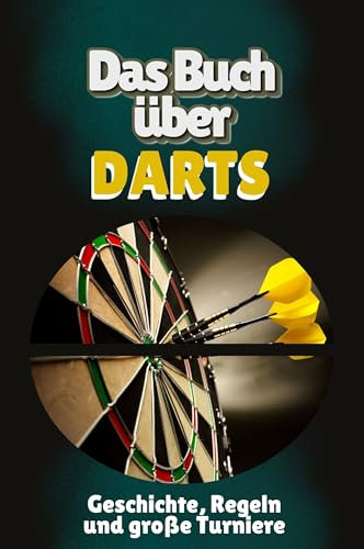 Das Buch über Darts: Geschichte, Regeln und große Turniere