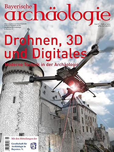 Drohnen, 3D und Digitales. Moderne Technik in der Archäologie.: Bayerische Archäologie 3/2021