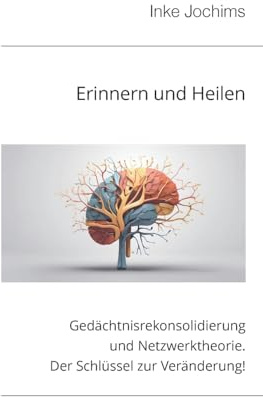 Erinnern und Heilen: Teil 1: Gedächtnisrekonsolidierung und Netzwerktheorie