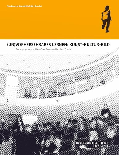 (Un)Vorhersehbares Lernen: Kunst - Kultur - Bild: Dortmunder Schriften zur Kunst (Studien zur Kunstdidaktik)