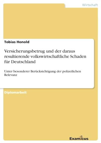 Versicherungsbetrug und der daraus resultierende volkswirtschaftliche Schaden für Deutschland - Unter besonderer Berücksichtigung der polizeilichen Relevanz